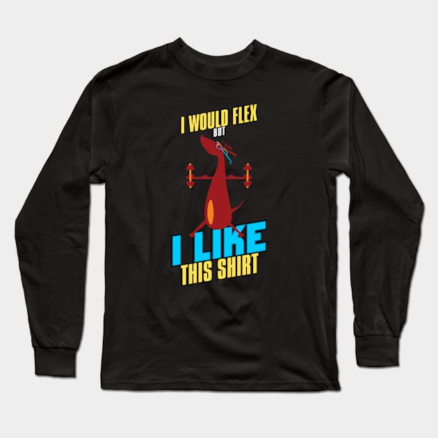 I Would Flex But I Like This Shirt Long Sleeve T-Shirt by The Printee Co